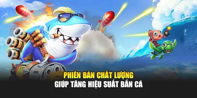 Bắn Cá Đại Dương – Trải Nghiệm Chinh Phục Biển Sâu 2025 7 Phiên bản chất lượng giúp tăng hiệu suất bắn cá